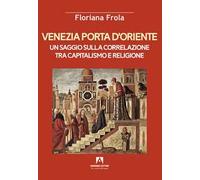 Venezia porta d'Oriente. Un saggio sulla correlazione tra capitalismo e religione