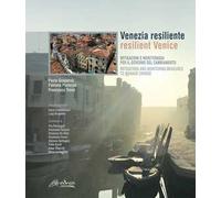 Venezia resiliente. Mitigazioni e monitoraggi per il governo del cambiamento-Resilient Venice. Mitigation and monitoring measures to manage change
