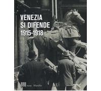 Venezia si difende 1915-1918. Immagini dall'archivio storico fotografico d...