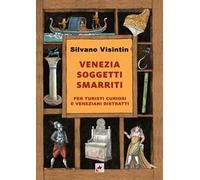 Venezia. Soggetti smarriti. Per turisti curiosi e veneziani distratti. Nuova ediz.