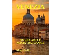 VENEZIA: STORIA, ARTE E MAGIA TRA I CANALI