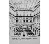 Venezia: una biblioteca per il mondo. Guida alle biblioteche del centro storico di Venezia