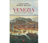 Venezia. Una storia di mare e di terra