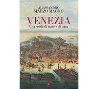 Venezia. Una storia di mare e di terra - Marzo Magno Alessandro