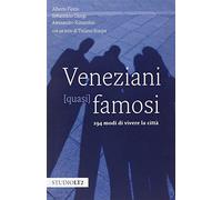 Veneziani (quasi) famosi. 282 modi di vivere la città