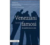 Veneziani (quasi) famosi. 282 modi di vivere la città