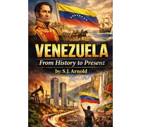 Venezuela from History to Present: by: S.J. Arnold