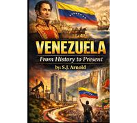 Venezuela from History to Present: by: S.J. Arnold
