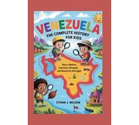 Venezuela: The Complete History for Kids: How a nation learned, changed, and found its strength