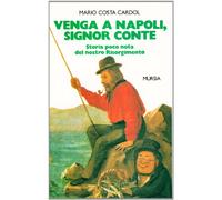 Venga a Napoli, signor conte. Storia poco nota del nostro Risorgimento