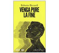 Venga pure la fine - Riccardi Roberto
