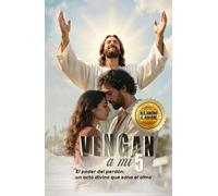 VENGAN A MÍ 5: El poder del perdón: un acto divino que sana el alma