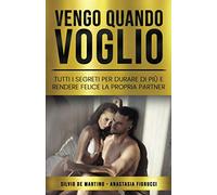 Vengo Quando Voglio: Tutti i Segreti per Durare di Più e Rendere Felice la Propria Partner