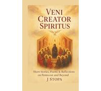 Veni Creator Spiritus: Short Stories, Poems, and Reflections on Pentecost & Beyond