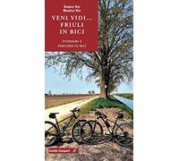 Veni vidi... Friuli in bici. Itinerari e percorsi in bici