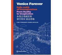 Venice Forever. Dalla realtà all'immaginazione. From Reality to Imagination