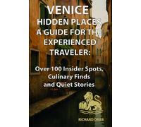 Venice Hidden Places A Guide for the Experienced Traveler:: Over 100 Insider Spots, Culinary Finds and Quiet Stories