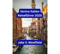 Venice Italien Reiseführer 2025: Planen, erkunden und genießen Sie Sehenswürdigkeiten, lokales Essen, Kultur und versteckte Schätze