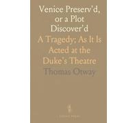 Venice Preserv'd, or a Plot Discover'd: A Tragedy; As It Is Acted at the Duke's Theatre