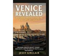 Venice Revealed: The 2025 Travel Guide to the City of Canals: Uncover Timeless Beauty, Secret Hideaways, and the Soul of Italy’s Floating Masterpiece
