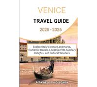 Venice Travel Guide 2025 - 2026: Explore Italy’s Iconic Landmarks, Romantic Canals, Local Secrets, Culinary Delights, and Cultural Wonders