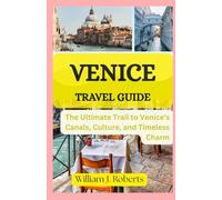 Venice Travel Guide 2025-2026 (Full Color): The Ultimate Trail to Venice’s Canals, Culture, and Timeless Charm