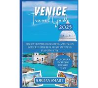 VENICE TRAVEL GUIDE 2025: Discover Timeless Secrets, and Fall in Love with the Real Heart of Italy’s Floating City