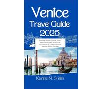 Venice Travel Guide 2025: Explore Hidden Gems, Must-See Landmarks, and Local Secrets For An Unforgettable Italian Experience (Full Color Edition)