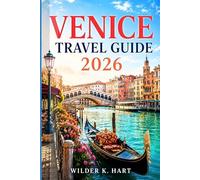VENICE TRAVEL GUIDE 2026: Everything You Need for an Unforgettable Venetian Adventure with the Grand Canal, Rialto Bridge, Piazza San Marco, Gondola Tours, Hidden Gems, and Smart Itineraries
