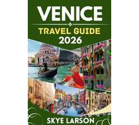 VENICE TRAVEL GUIDE 2026: Insider Tips, Local Secrets, and Expert Guidance for an Unforgettable Journey Through the City of Water