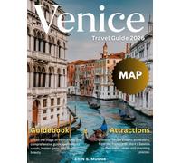 VENICE TRAVEL GUIDE 2026 (New Edition): An Extensive Guide to Italy’s City on Water - Culture, History, Food, Nightlife, Shopping, Festivals, Day Trips, and Unique Experiences for Every Budget