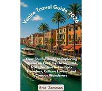 Venice Travel Guide 2026: Your Soulful Guide to Exploring Venice on Foot, by Flavor, and from the Heart-For Solo Travelers, Culture Lovers, and Curious Wanderers
