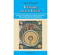Venire alla luce. Scorci filosofici e psicoanalitici dell'iniziazione massonica