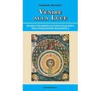Venire alla luce. Scorci filosofici e psicoanalitici dell'iniziazione massonica
