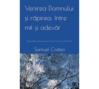 Venirea Domnului și răpirea: între mit și adevăr: Studiu exegetic și teologic asupra revenirii lui Hristos și a doctrinei răpirii