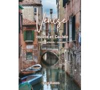 Venise Insolite et Cachée: Des lieux méconnus et secrets avec leurs curiosités et légendes