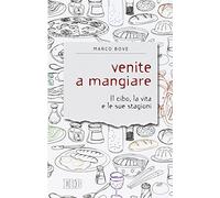Venite a mangiare. Il cibo, la vita e le sue stagioni