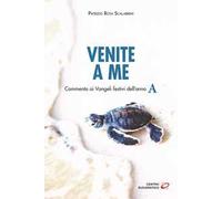 Venite a me. Commento ai Vangeli festivi dell’anno A