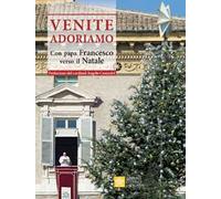 Venite Adoriamo. Con Papa Francesco verso il Natale