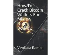 Venkata Raman How To Crack Bitcoin Wallets For Million Dollar Bounty (Tascabile)