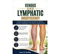 Venous And Lymphatic Insufficiency: Reduce Swelling, Support Healthy Circulation, Prevent Complications, and Improve Quality of Life