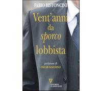 Vent'anni da «sporco» lobbista - Bistoncini Fabio