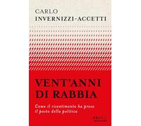 Libri Invernizzi Accetti Carlo - Vent'anni Di Rabbia. Come Il Risentimento Ha Pr