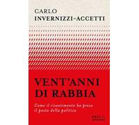 Vent'anni di rabbia. Come il risentimento ha preso il posto della politica