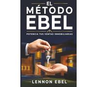 Ventas inmobiliarias: Método EBEL para captar, convencer y cerrar más operaciones: Psicología de ventas, captación de clientes, cierre inmobiliario y estrategias para agentes y promotores