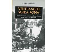 Venti angeli sopra Roma. I bombardamenti aerei sulla città eterna (il 19 luglio e il 13 agosto 1943)