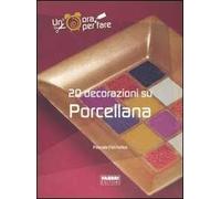 Venti decorazioni su porcellana. Ediz. illustrata