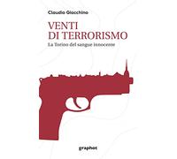 Venti di terrorismo. La Torino del sangue innocente - Giacchino Claudio