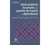 Venti pratiche incarnate per guarire da traumi e dipendenze utilizzando il model