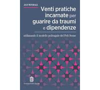 Venti pratiche incarnate per guarire da traumi e dipendenze utilizzando il modello polivagale del Felt Sense